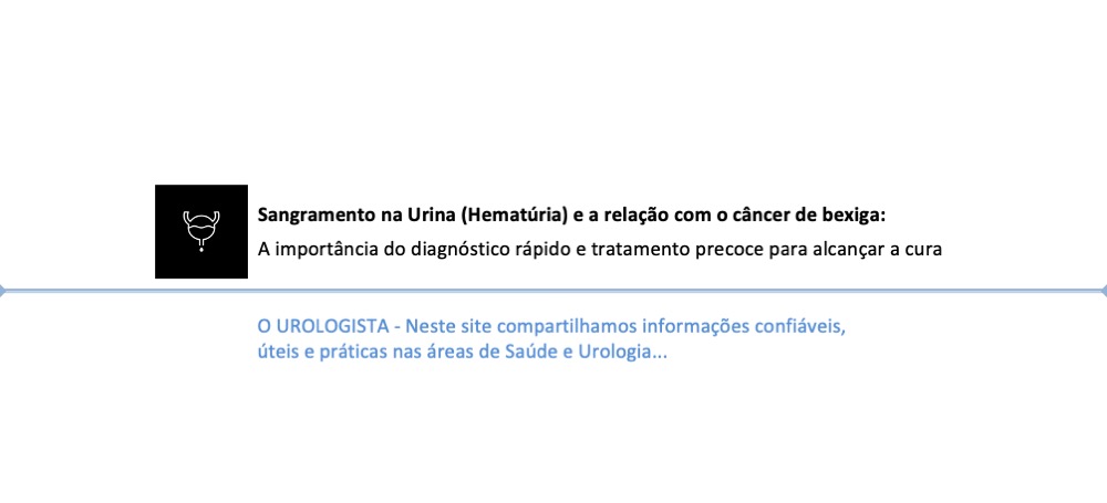 Sangramento na Urina (Hematúria) e a relação com o câncer de bexiga: a importância do diagnóstico rápido e tratamento precoce para alcançar a cura