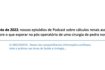 Agosto de 2022: nossos episódios de Podcast sobre cálculos renais assintomáticos e sobre o que esperar no pós-operatório de uma cirurgia de pedra nos rins