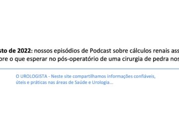 Agosto de 2022: nossos episódios de Podcast sobre cálculos renais assintomáticos e sobre o que esperar no pós-operatório de uma cirurgia de pedra nos rins