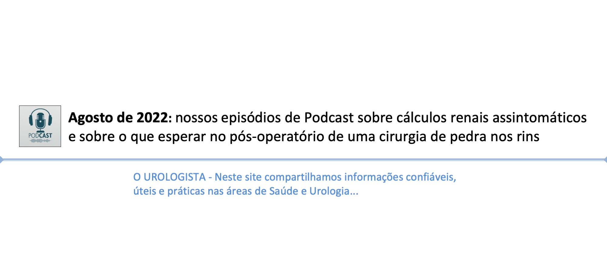 Agosto de 2022: nossos episódios de Podcast sobre cálculos renais assintomáticos e sobre o que esperar no pós-operatório de uma cirurgia de pedra nos rins