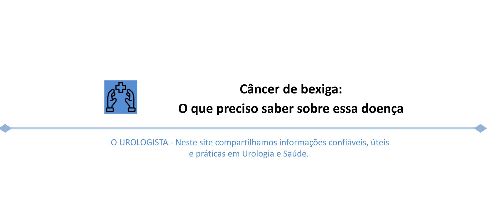 Câncer de bexiga: O que preciso saber sobre essa doença