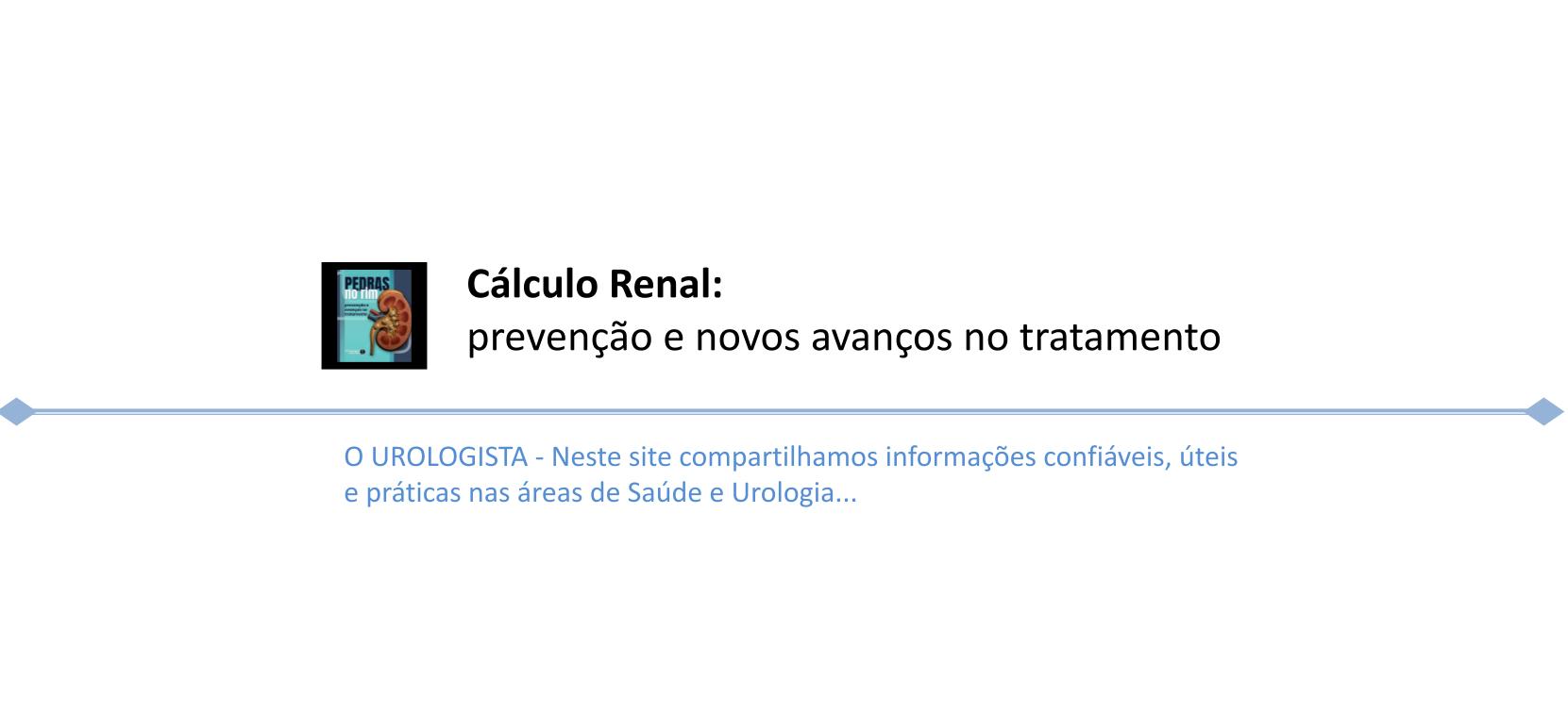 Cálculo Renal: prevenção e novos avanços no tratamento